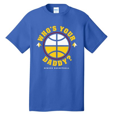 WhoS Your Daddy Denver Basketball Tall T-Shirt