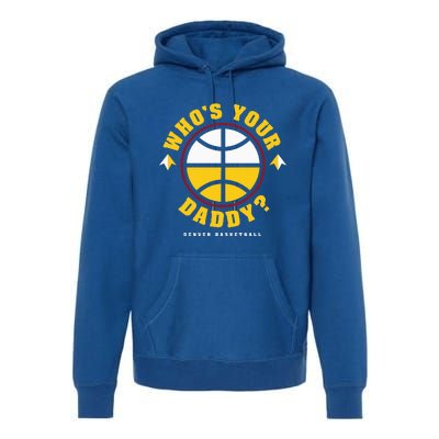 WhoS Your Daddy Denver Basketball Premium Hoodie