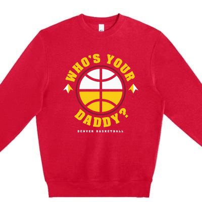 WhoS Your Daddy Denver Basketball Premium Crewneck Sweatshirt