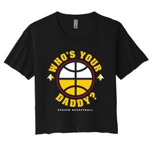 WhoS Your Daddy Denver Basketball Women's Crop Top Tee