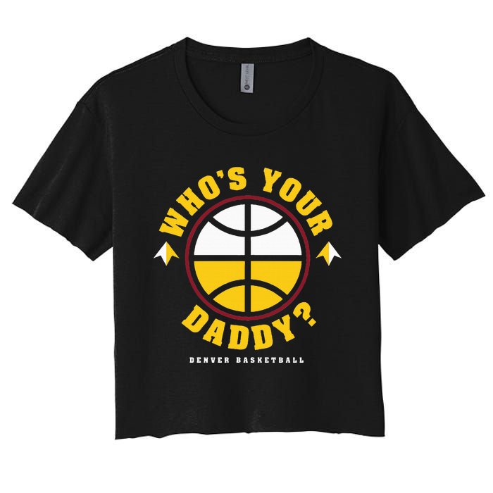 WhoS Your Daddy Denver Basketball Women's Crop Top Tee