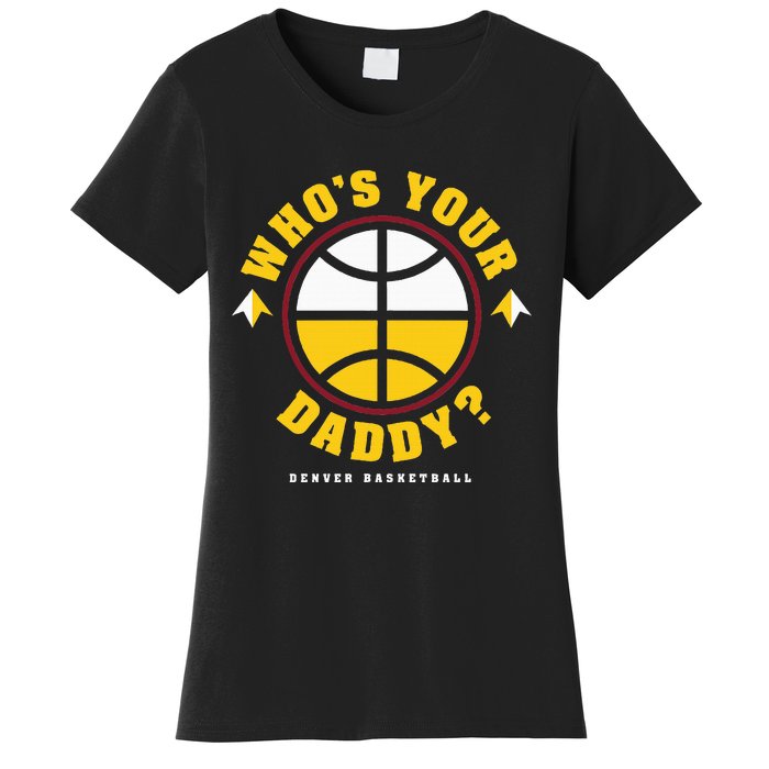 WhoS Your Daddy Denver Basketball Women's T-Shirt