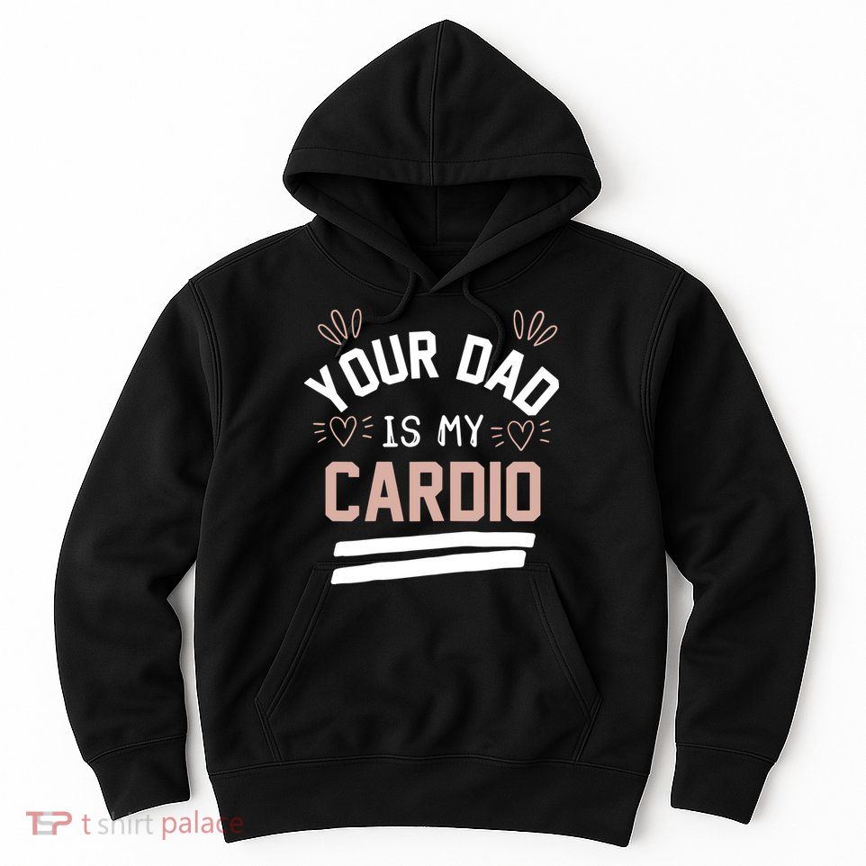 Womens YOUR DAD IS MY CARDIO Hoodie