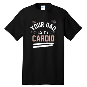 Womens YOUR DAD IS MY CARDIO Tall T-Shirt