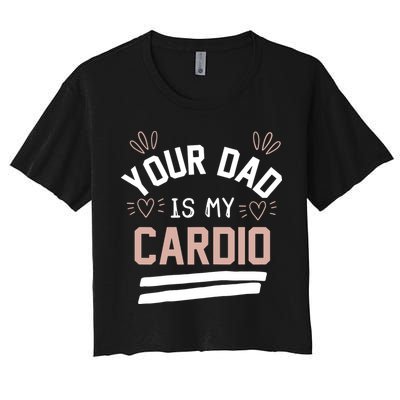 Womens YOUR DAD IS MY CARDIO Crop Top