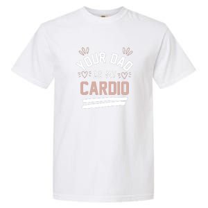 Womens YOUR DAD IS MY CARDIO Garment-Dyed Heavyweight T-Shirt