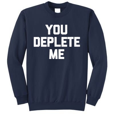 Womens You Deplete Me Funny Saying Sarcastic Novelty Humor Sweatshirt