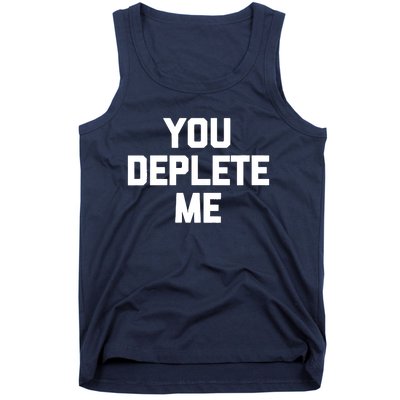 Womens You Deplete Me Funny Saying Sarcastic Novelty Humor Tank Top