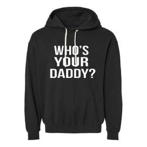 WhoS Your Daddy Funny Sarcastic Novelty Saying Garment-Dyed Fleece Hoodie