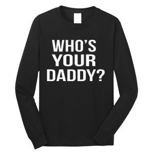 WhoS Your Daddy Funny Sarcastic Novelty Saying Long Sleeve Shirt