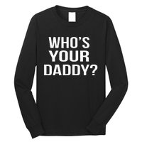 WhoS Your Daddy Funny Sarcastic Novelty Saying Long Sleeve Shirt