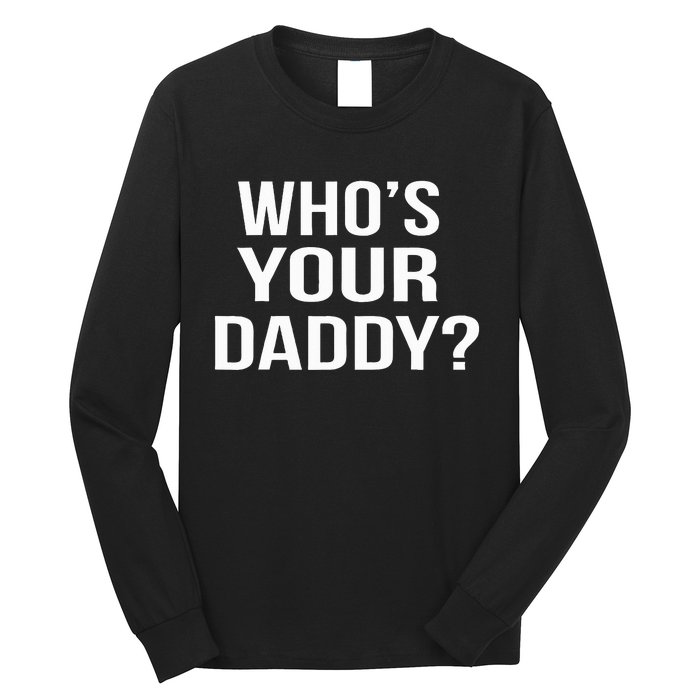 WhoS Your Daddy Funny Sarcastic Novelty Saying Long Sleeve Shirt