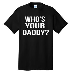 WhoS Your Daddy Funny Sarcastic Novelty Saying Tall T-Shirt