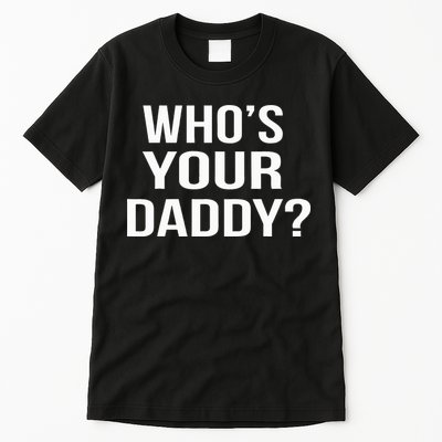 WhoS Your Daddy Funny Sarcastic Novelty Saying Tall T-Shirt