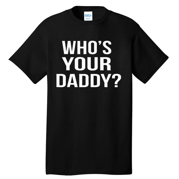 WhoS Your Daddy Funny Sarcastic Novelty Saying Tall T-Shirt