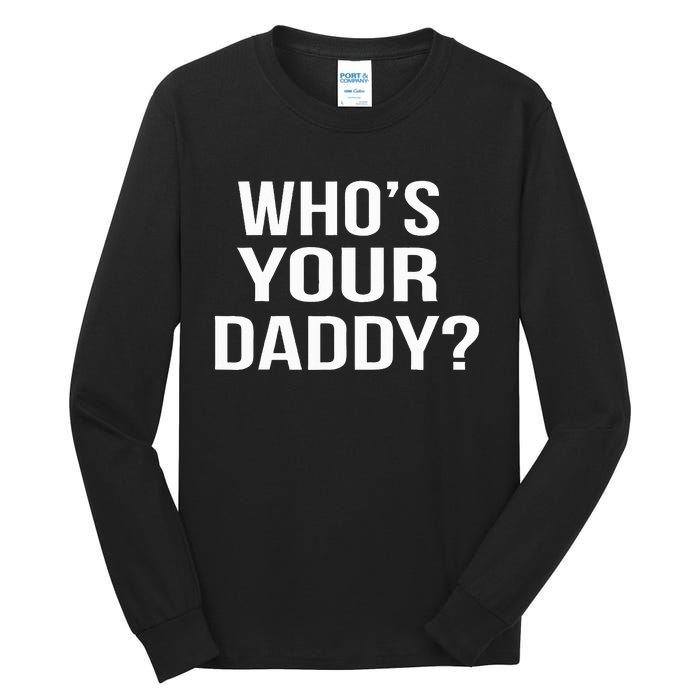 WhoS Your Daddy Funny Sarcastic Novelty Saying Tall Long Sleeve T-Shirt