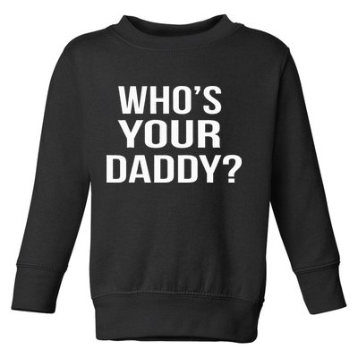 WhoS Your Daddy Funny Sarcastic Novelty Saying Toddler Sweatshirt