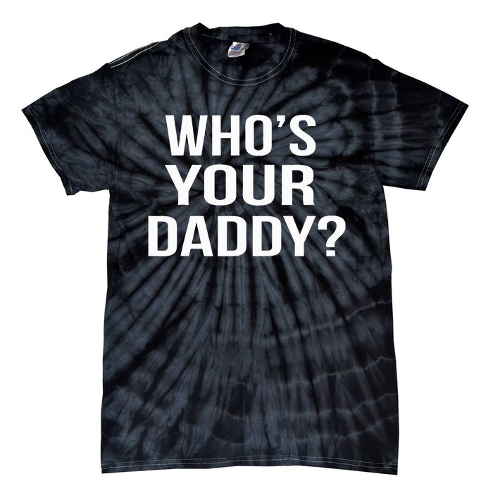 WhoS Your Daddy Funny Sarcastic Novelty Saying Tie-Dye T-Shirt