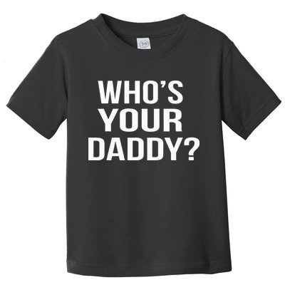 WhoS Your Daddy Funny Sarcastic Novelty Saying Toddler T-Shirt