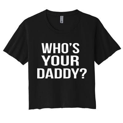 WhoS Your Daddy Funny Sarcastic Novelty Saying Women's Crop Top Tee