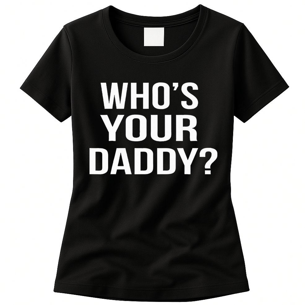 WhoS Your Daddy Funny Sarcastic Novelty Saying Womens T-Shirt