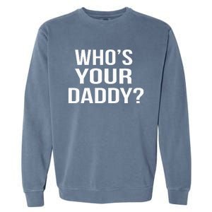 WhoS Your Daddy Funny Sarcastic Novelty Saying Garment-Dyed Sweatshirt