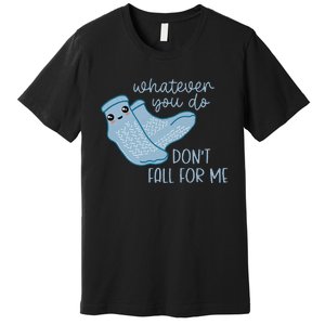 Whatever You Do Dont Fall For Me Funny RN PCT CNA Nurse Premium T-Shirt