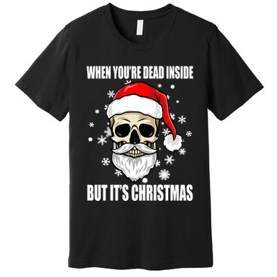 When Youre Dead Inside But Its Christmas Funny Skeleton Premium T-Shirt