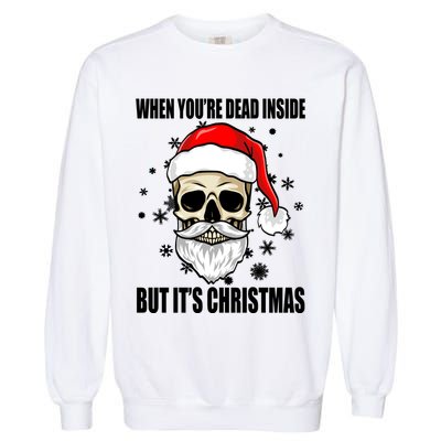 When Youre Dead Inside But Its Christmas Funny Skeleton Garment-Dyed Sweatshirt