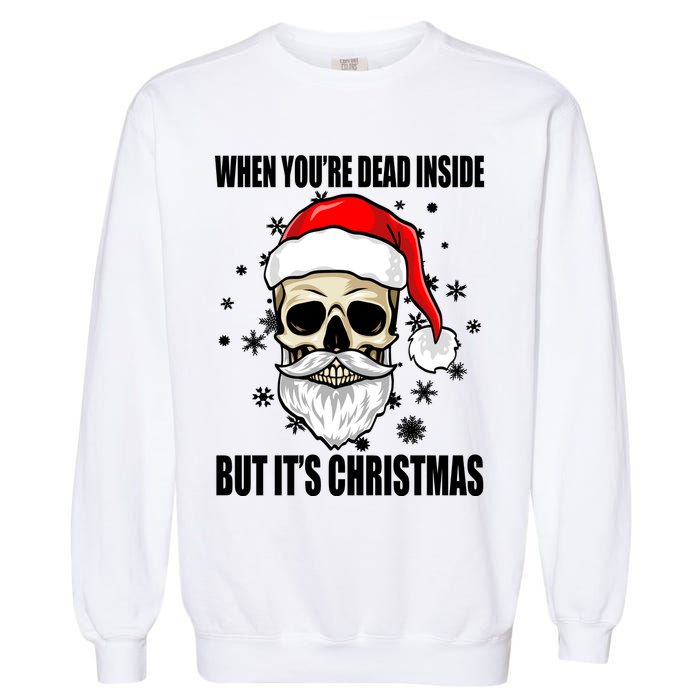 When Youre Dead Inside But Its Christmas Funny Skeleton Garment-Dyed Sweatshirt