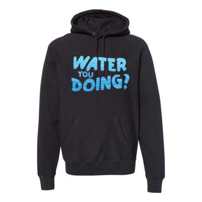 Water You Doing Ocean Swimmer Funny Swimming Pool Premium Hoodie