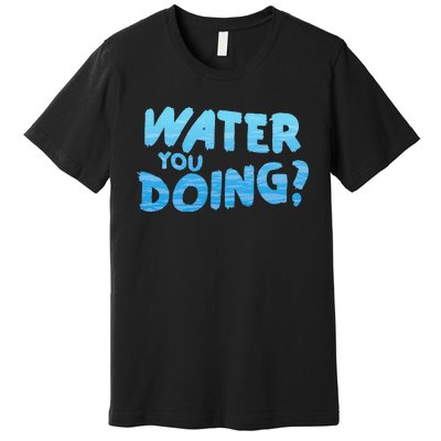 Water You Doing Ocean Swimmer Funny Swimming Pool Premium T-Shirt