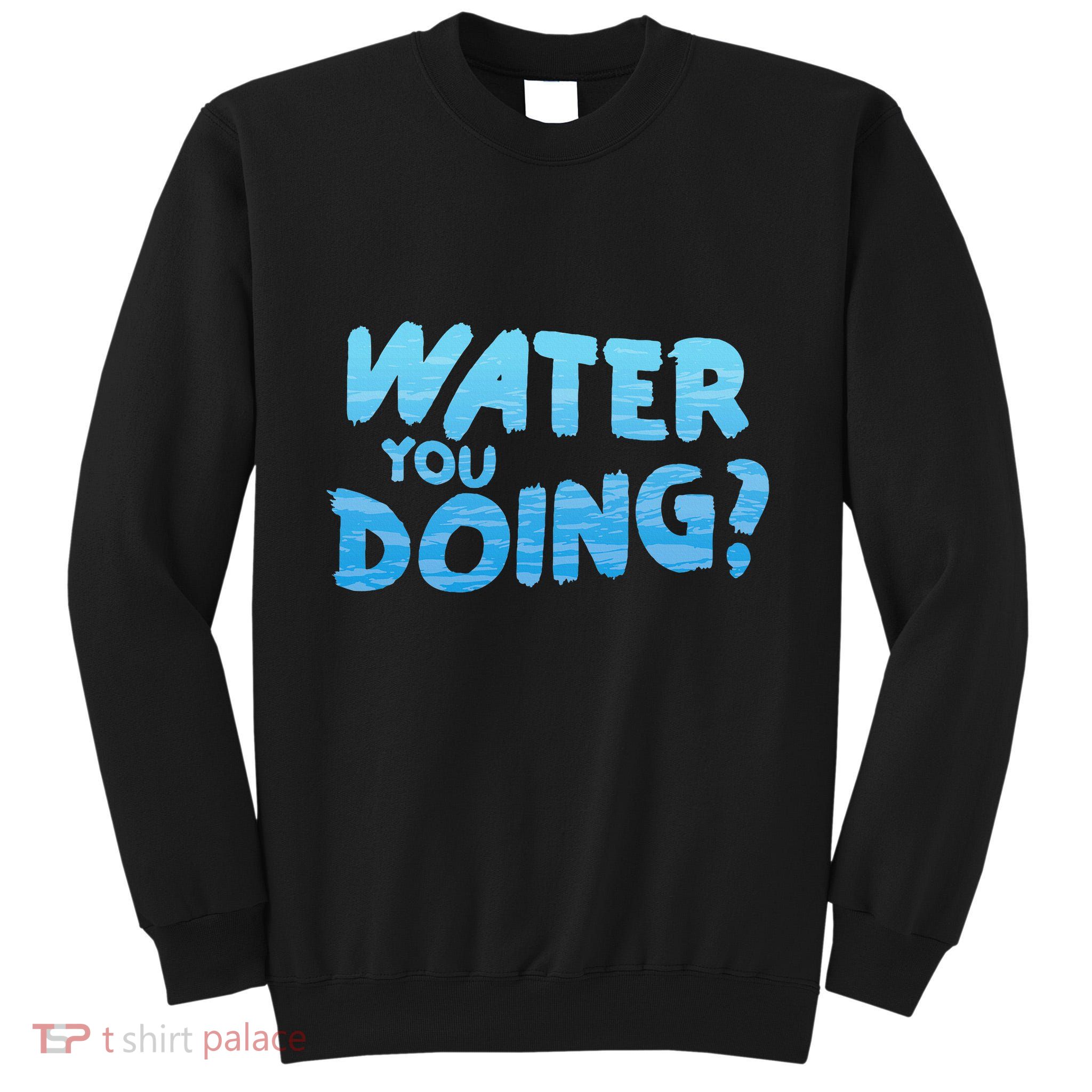 Water You Doing Ocean Swimmer Funny Swimming Pool Tall Sweatshirt