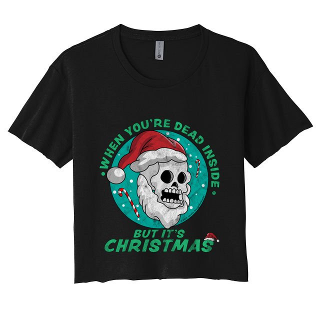 When YouRe Dead Inside But ItS Christmas Funny Santa Skull Cool Gift Crop Top