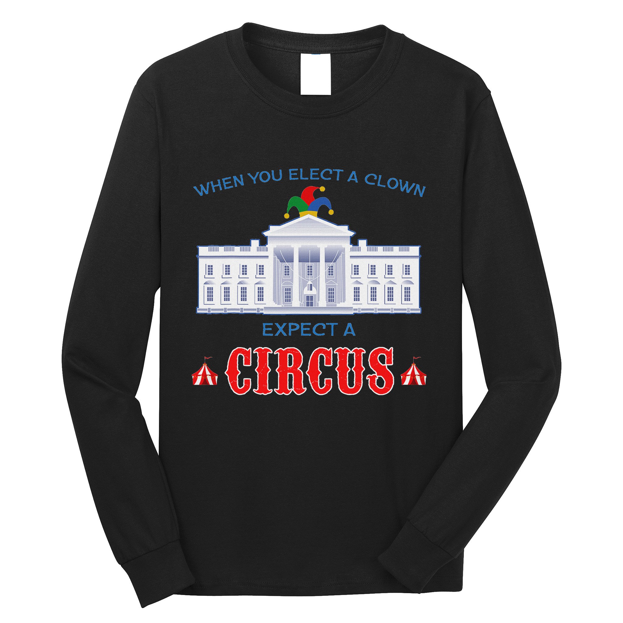 When You Elect A Clown Expect A Circus Anti Trump Long Sleeve Shirt