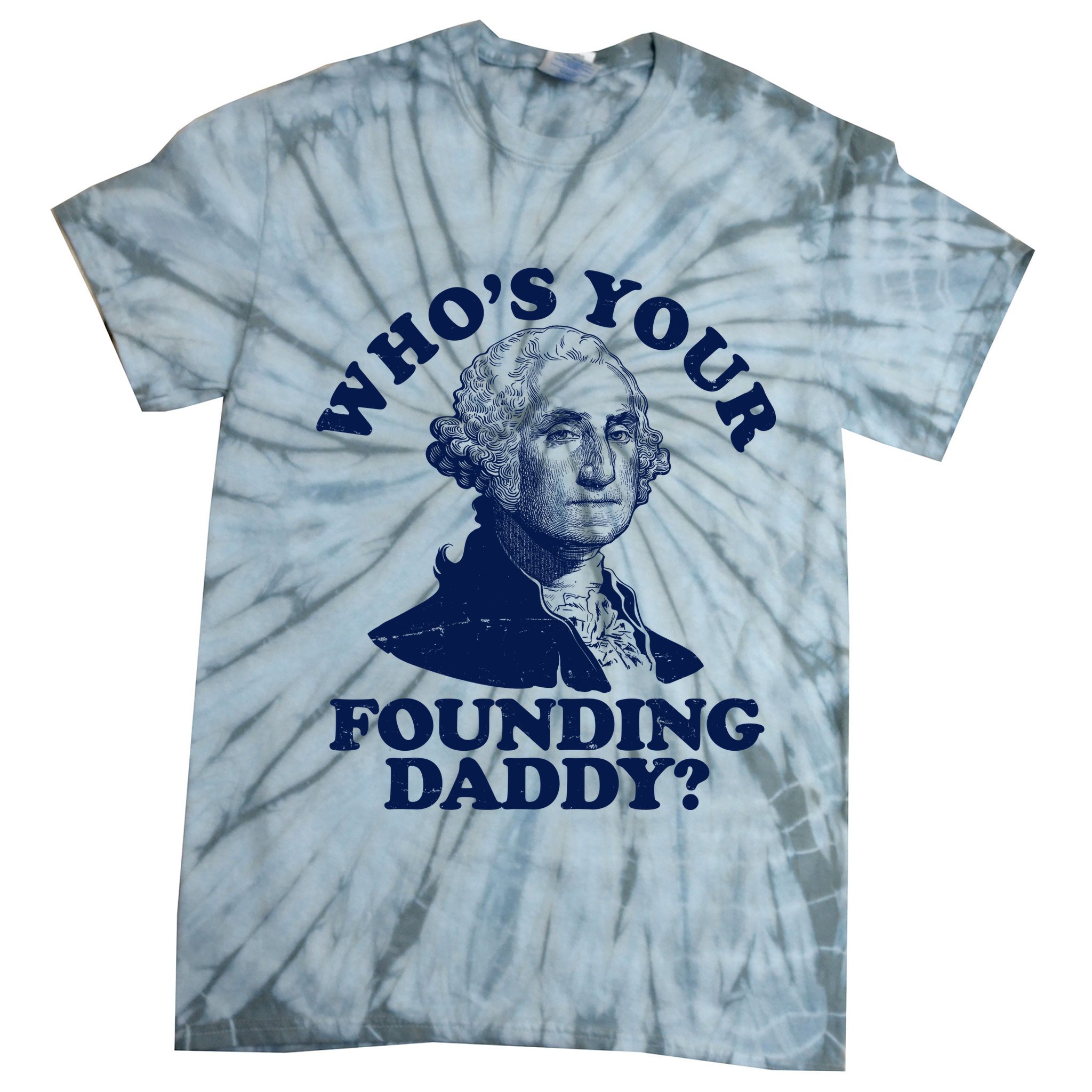 Whos Your Founding Daddy Funny George Washington Tie-Dye T-Shirt