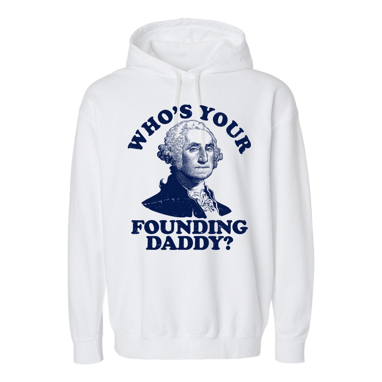 Whos Your Founding Daddy Funny George Washington Garment-Dyed Fleece Hoodie