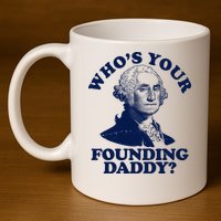 Whos Your Founding Daddy Funny George Washington 11oz C Handle Ceramic Mug
