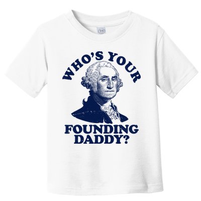 Whos Your Founding Daddy Funny George Washington Toddler T-Shirt
