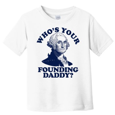 Whos Your Founding Daddy Funny George Washington Toddler T-Shirt