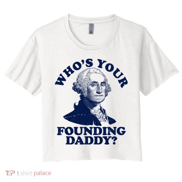 Whos Your Founding Daddy Funny George Washington Crop Top
