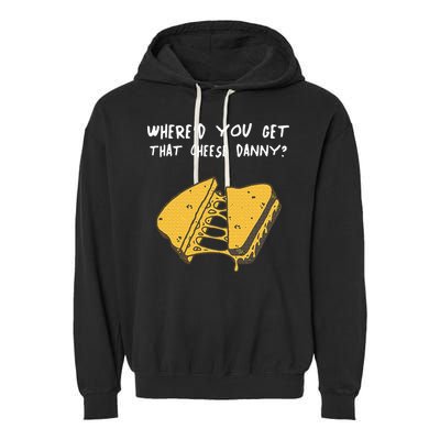 WhereD Ya Get That Cheese Danny Shane Gillis Grilled Cheese Garment-Dyed Fleece Hoodie