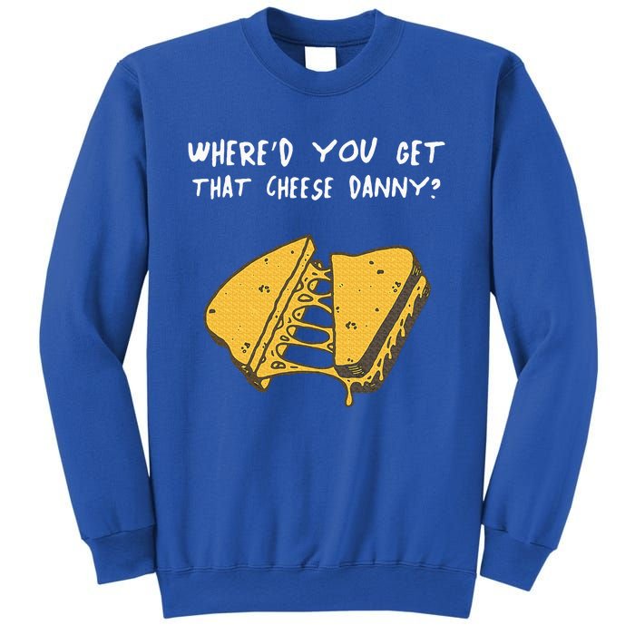 WhereD Ya Get That Cheese Danny Shane Gillis Grilled Cheese Sweatshirt