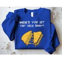 WhereD Ya Get That Cheese Danny Shane Gillis Grilled Cheese Sweatshirt