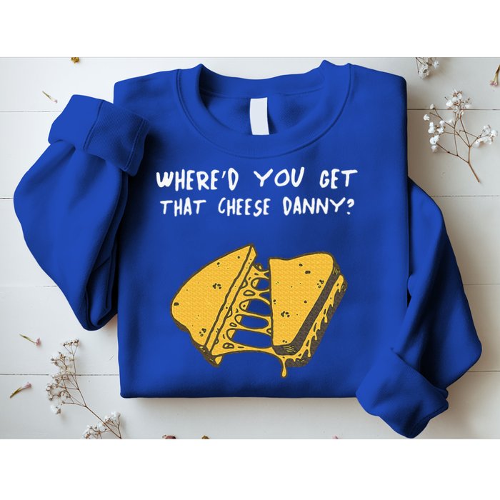WhereD Ya Get That Cheese Danny Shane Gillis Grilled Cheese Sweatshirt