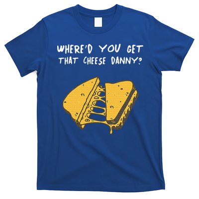 WhereD Ya Get That Cheese Danny Shane Gillis Grilled Cheese T-Shirt
