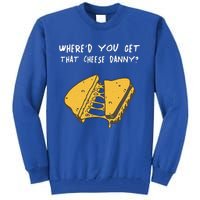 WhereD Ya Get That Cheese Danny Shane Gillis Grilled Cheese Tall Sweatshirt