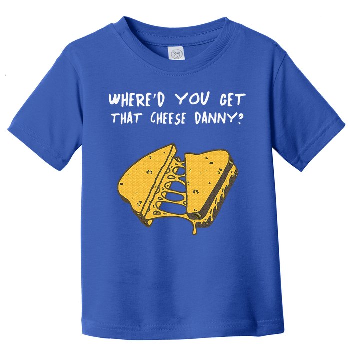 WhereD Ya Get That Cheese Danny Shane Gillis Grilled Cheese Toddler T-Shirt
