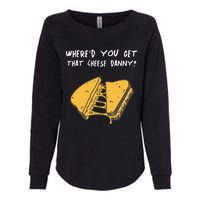 WhereD Ya Get That Cheese Danny Shane Gillis Grilled Cheese Womens California Wash Sweatshirt