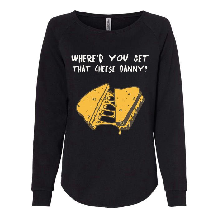 WhereD Ya Get That Cheese Danny Shane Gillis Grilled Cheese Womens California Wash Sweatshirt